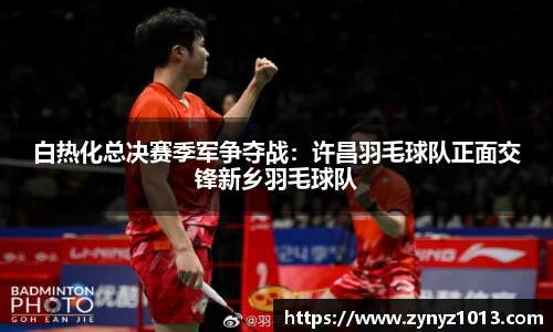 白热化总决赛季军争夺战：许昌羽毛球队正面交锋新乡羽毛球队
